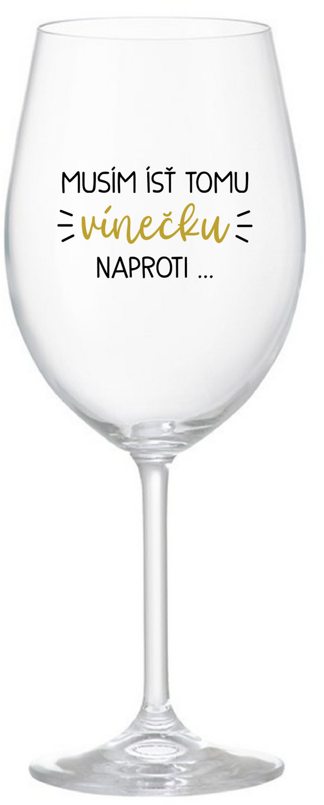 MUSÍM ÍSŤ TOMU VÍNEČKU NAPROTI... - čirá sklenice na víno 350 ml