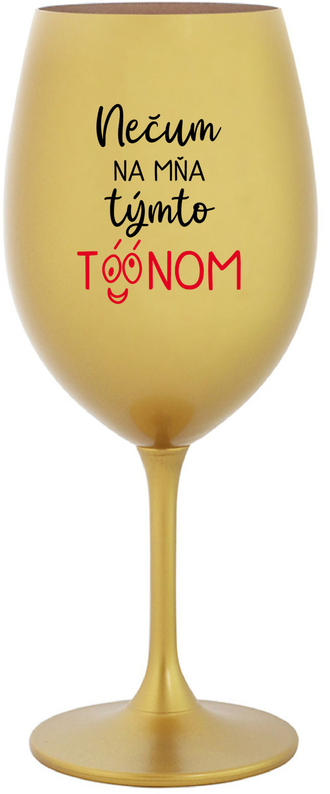 NEČUM NA MŇA TÝMTO TÓÓNOM - zlatá sklenice na víno 350 ml