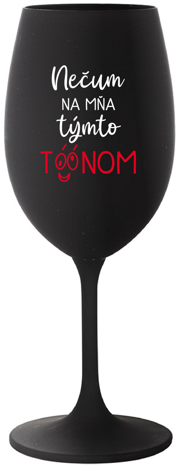 NEČUM NA MŇA TÝMTO TÓÓNOM - černá sklenice na víno 350 ml