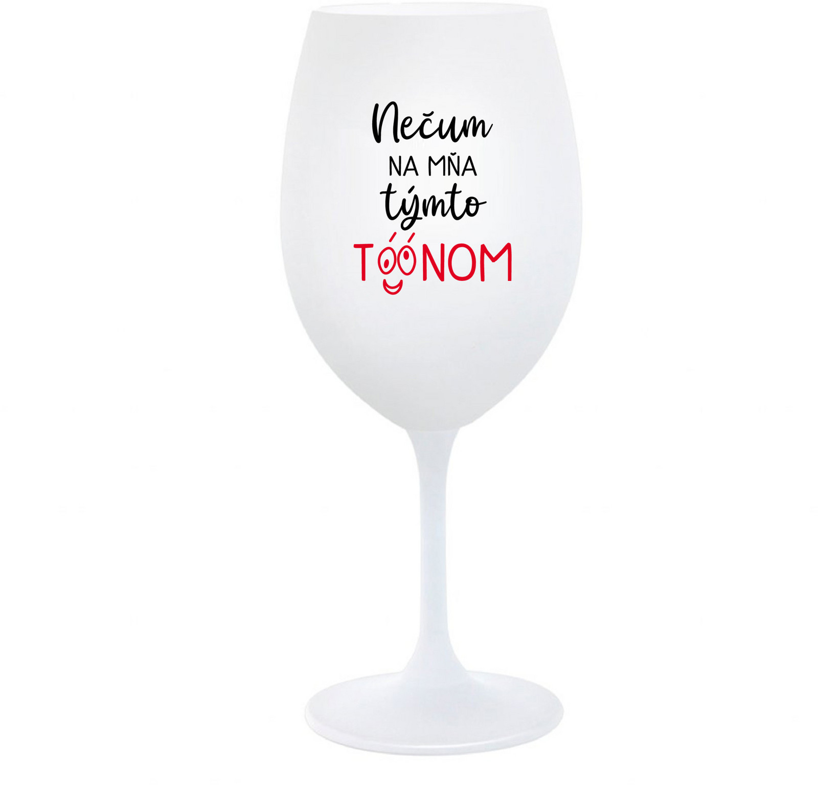 NEČUM NA MŇA TÝMTO TÓÓNOM - bílá  sklenice na víno 350 ml