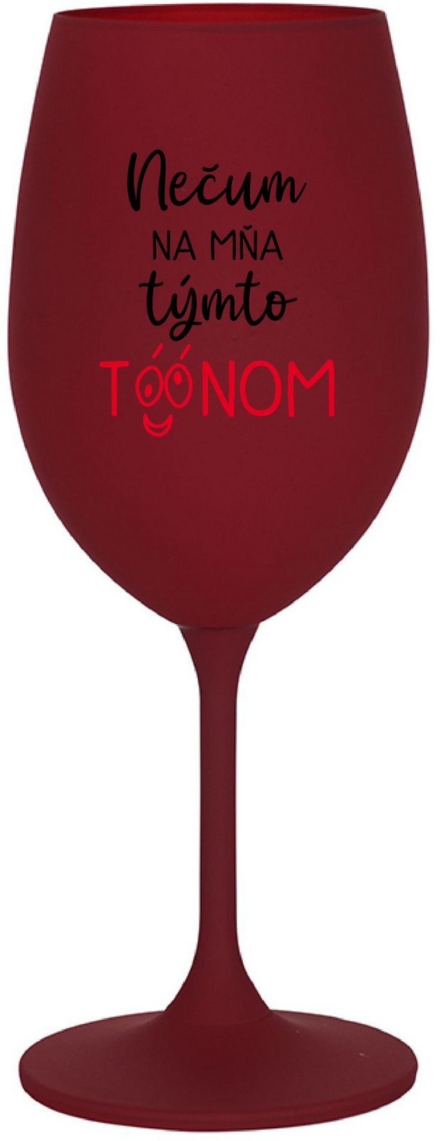 NEČUM NA MŇA TÝMTO TÓÓNOM - bordo sklenice na víno 350 ml