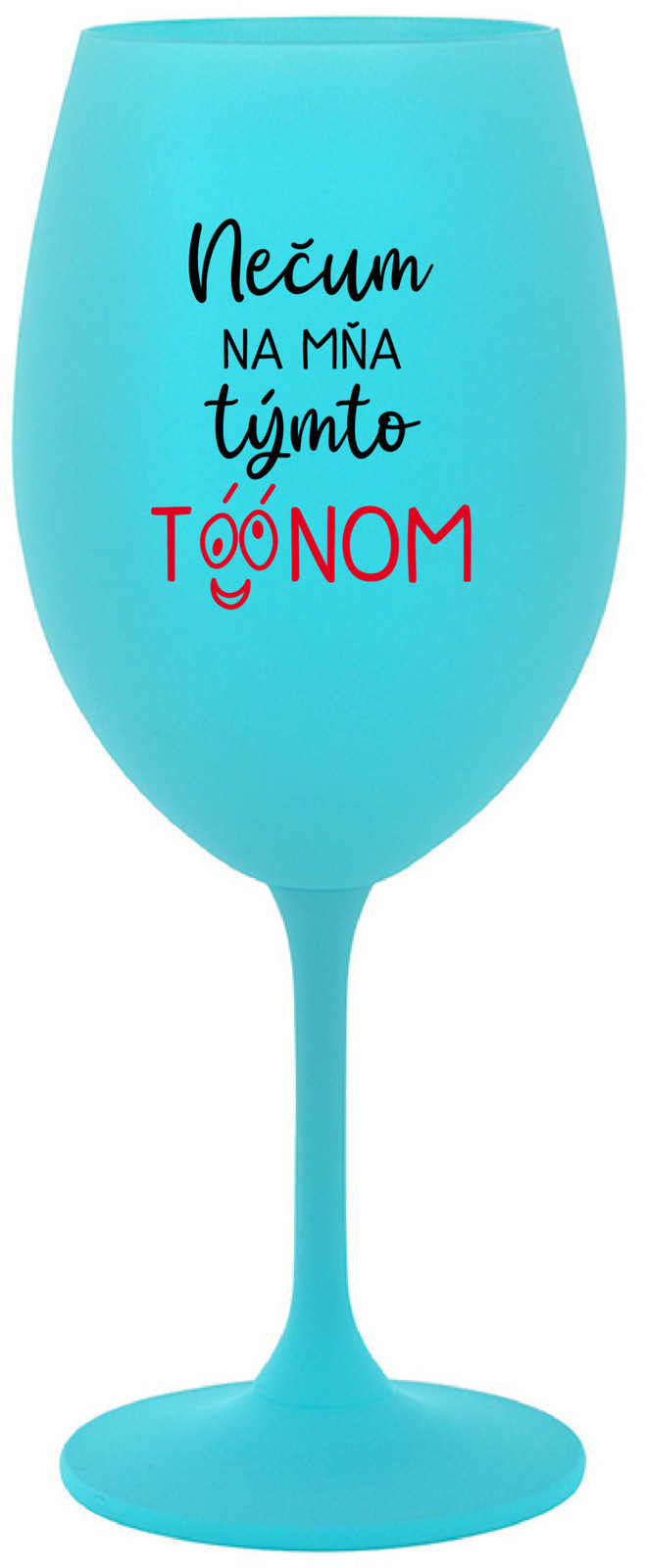 NEČUM NA MŇA TÝMTO TÓÓNOM - tyrkysová sklenice na víno 350 ml
