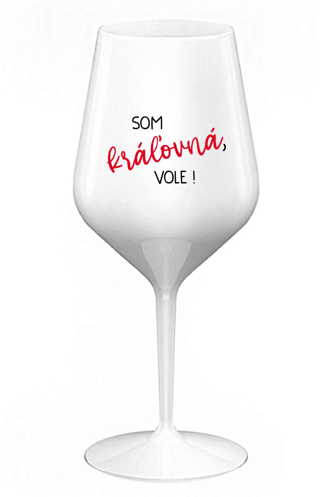 SOM KRÁĽOVNÁ, VOLE! - bílá nerozbitná sklenice na víno 470 ml