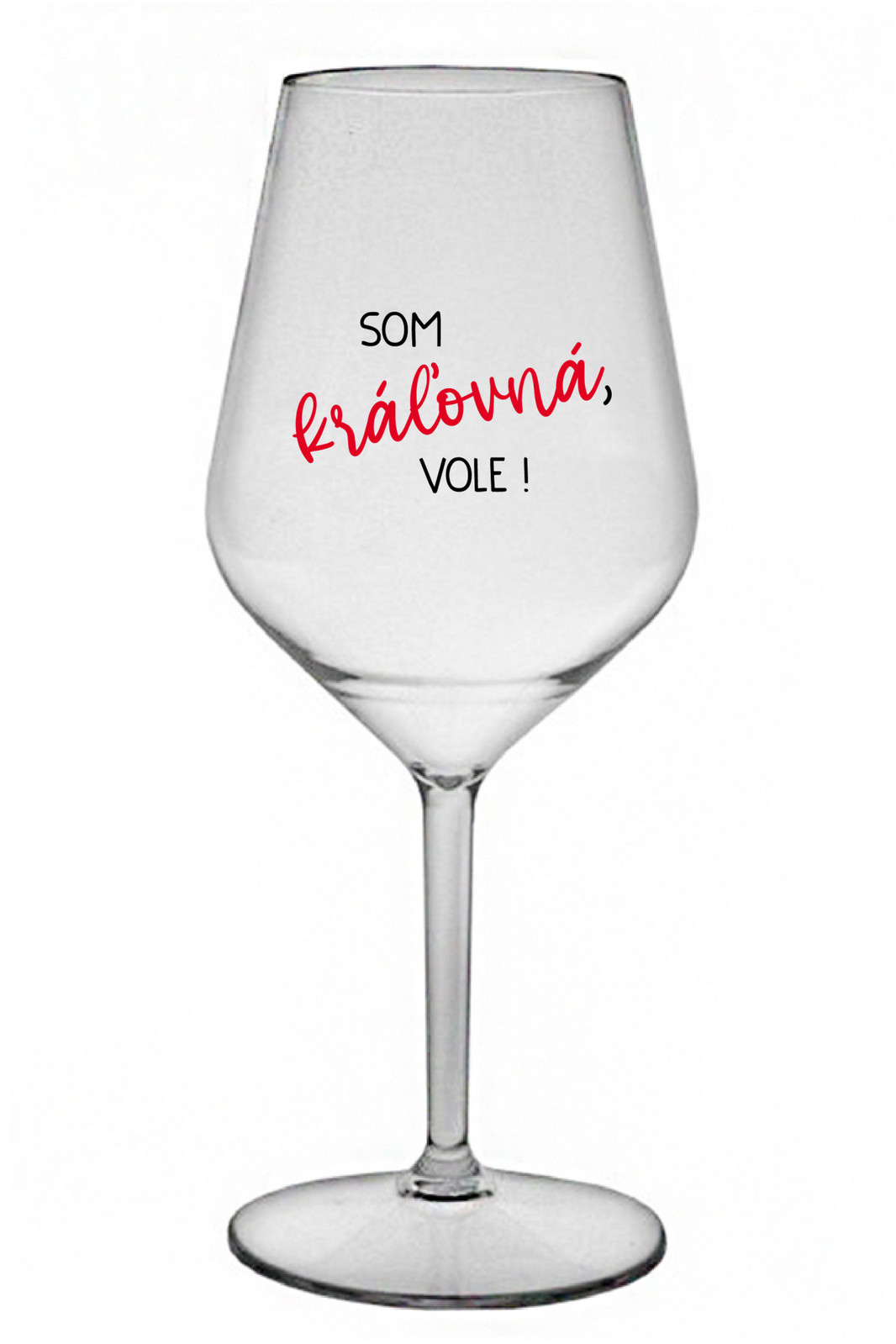 SOM KRÁĽOVNÁ, VOLE! - čirá nerozbitná sklenice na víno 470 ml