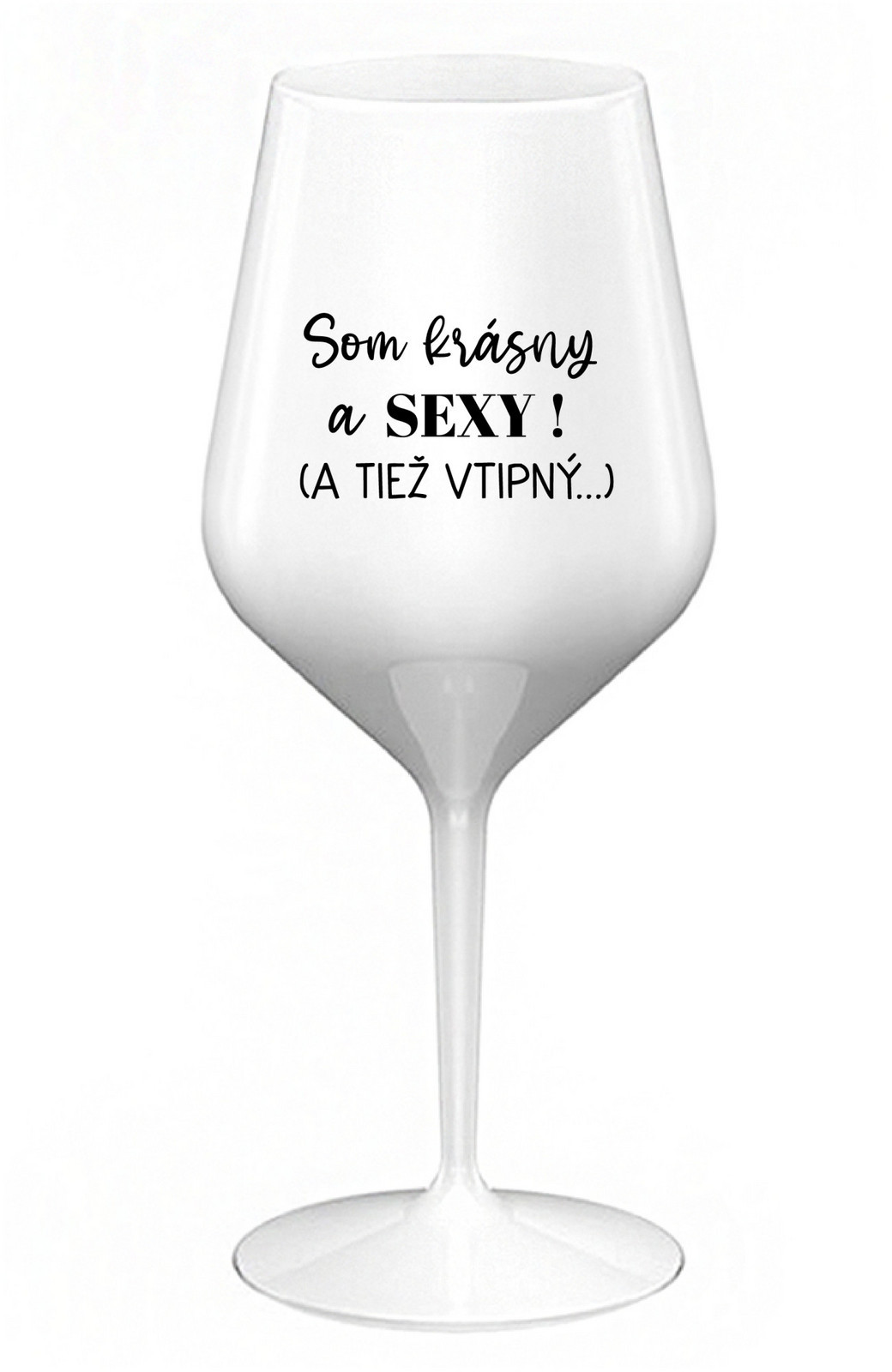 SOM KRÁSNY A SEXY! (A TIEŽ VTIPNÝ...) - bílá nerozbitná sklenice na víno 470 ml