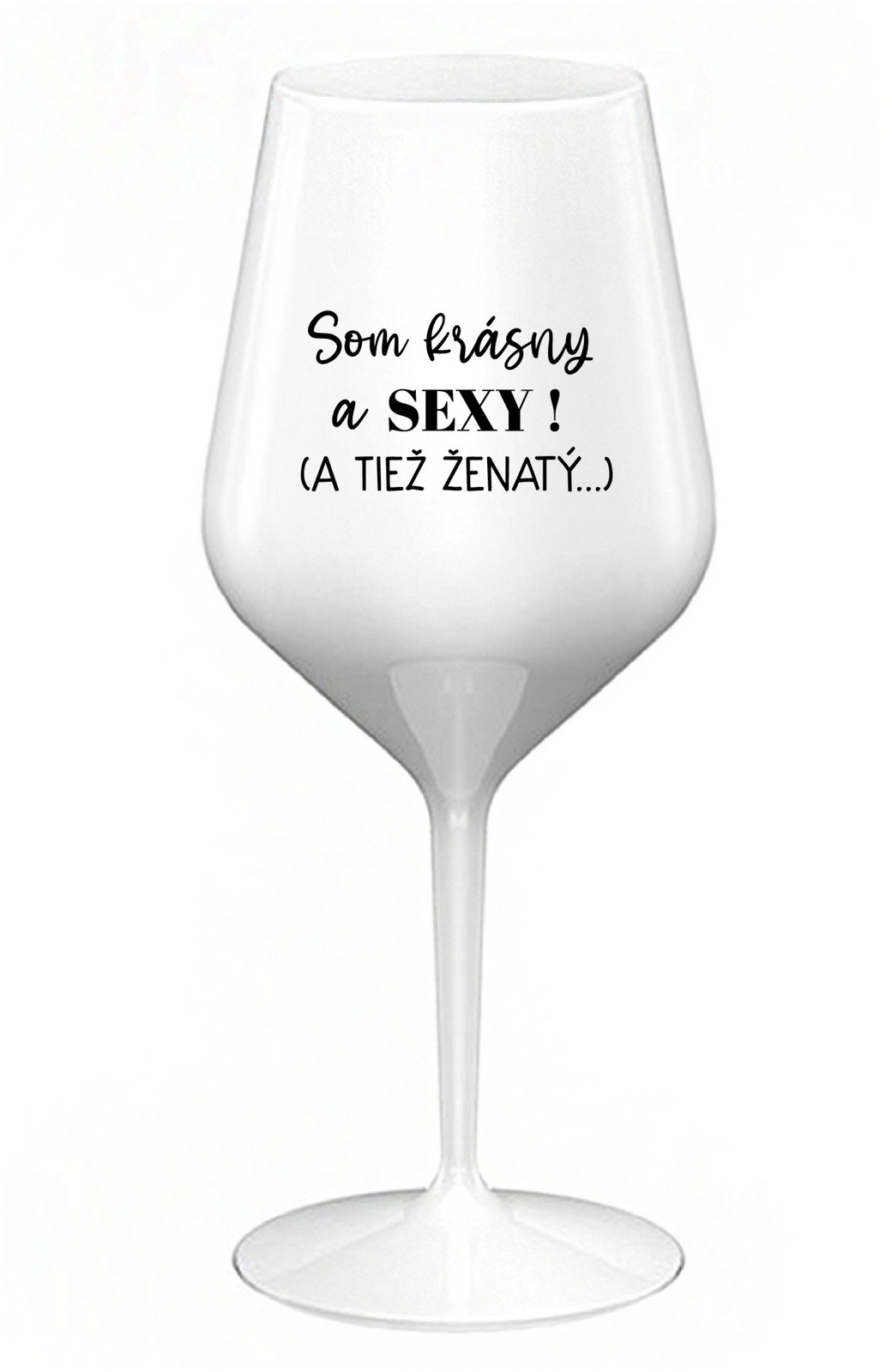 SOM KRÁSNY A SEXY! (A TIEŽ ŽENATÝ...) - bílá nerozbitná sklenice na víno 470 ml