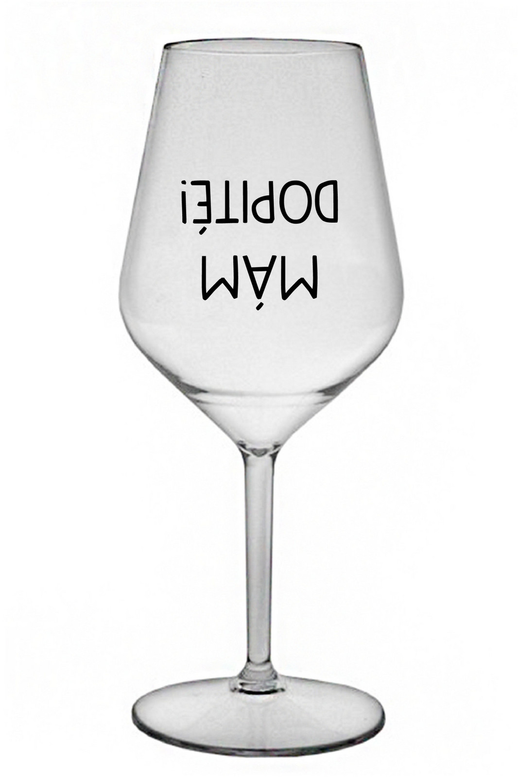 MÁM DOPITÉ! - čirá nerozbitná sklenice na víno 470 ml