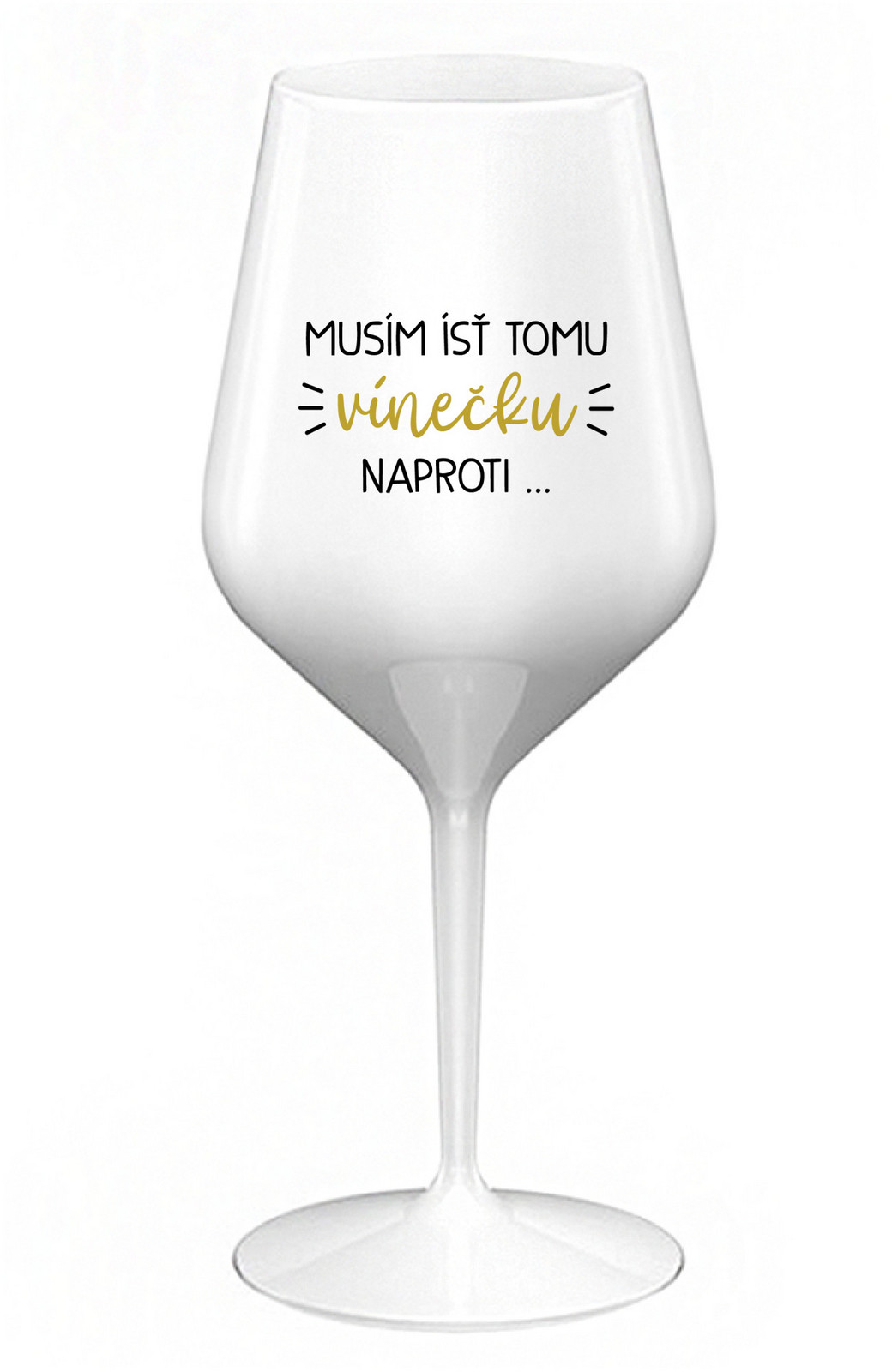 MUSÍM ÍSŤ TOMU VÍNEČKU NAPROTI... - bílá nerozbitná sklenice na víno 470 ml