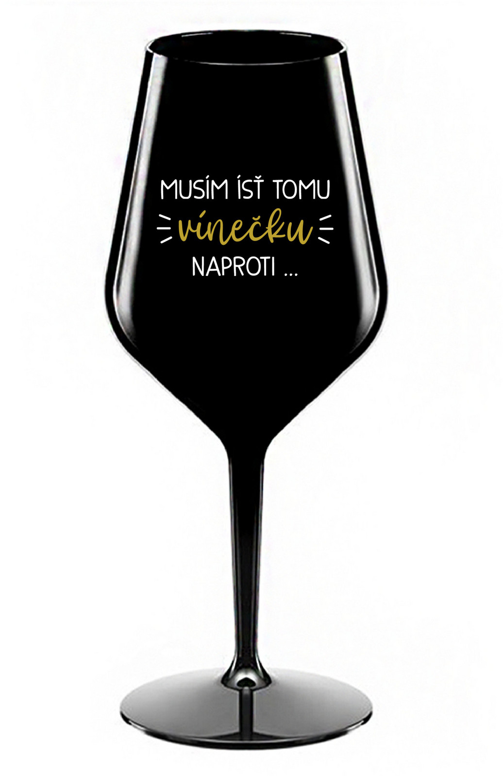 MUSÍM ÍSŤ TOMU VÍNEČKU NAPROTI... - černá nerozbitná sklenice na víno 470 ml