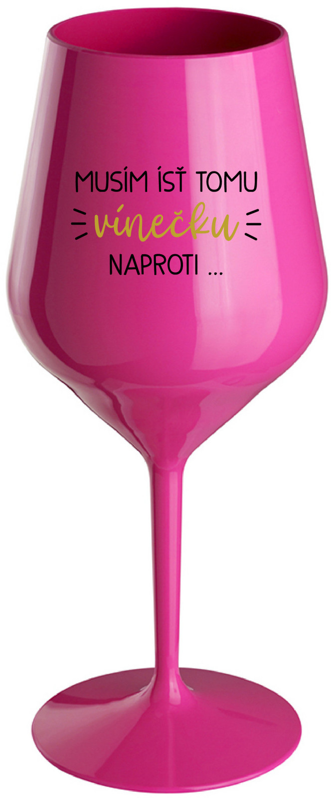 MUSÍM ÍSŤ TOMU VÍNEČKU NAPROTI... - růžová nerozbitná sklenice na víno 470 ml
