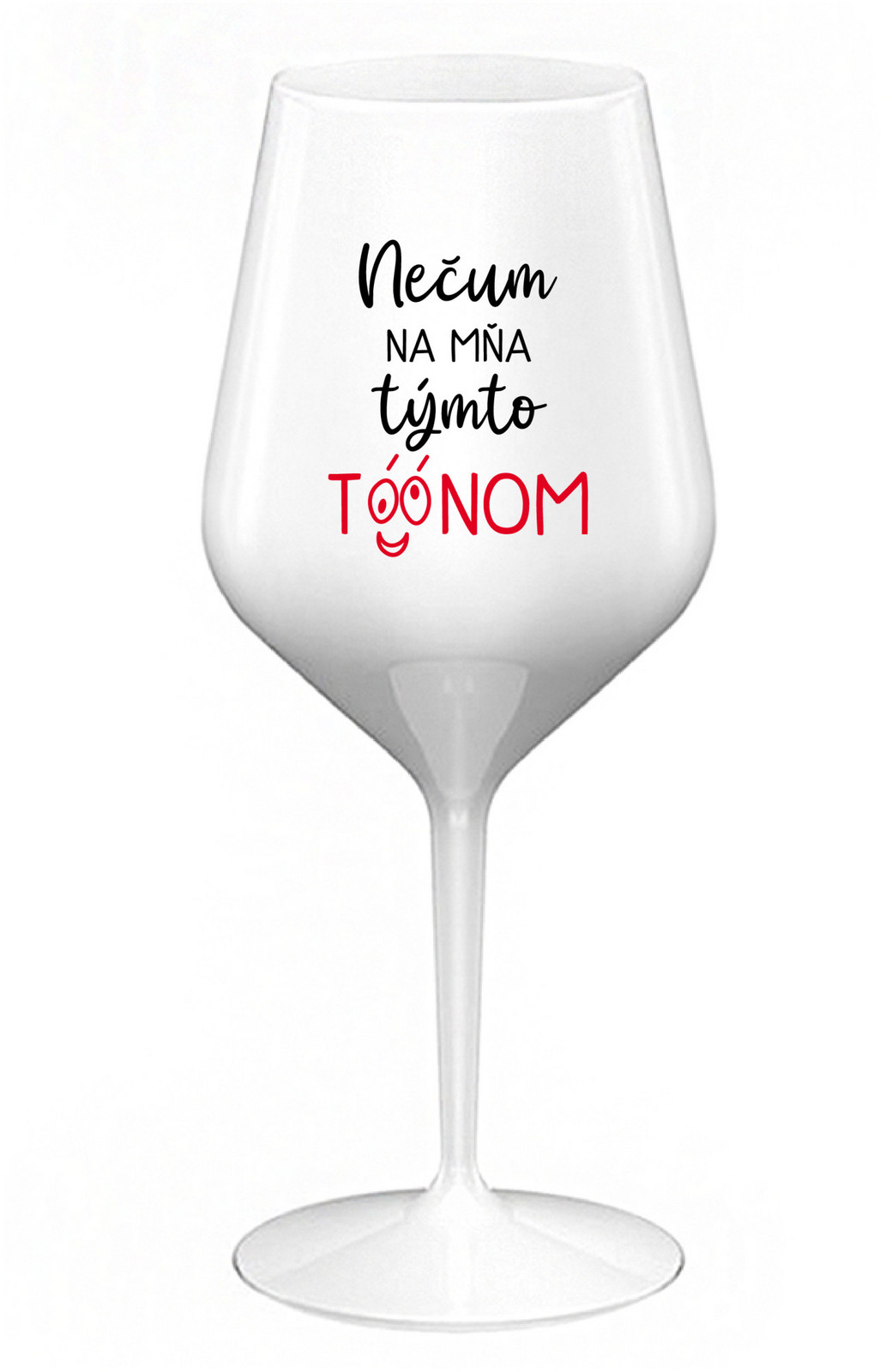 NEČUM NA MŇA TÝMTO TÓÓNOM - bílá nerozbitná sklenice na víno 470 ml