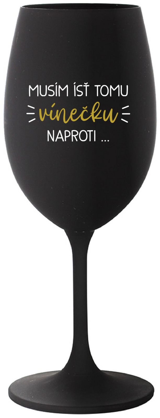 MUSÍM ÍSŤ TOMU VÍNEČKU NAPROTI... - černá sklenice na víno 350 ml
