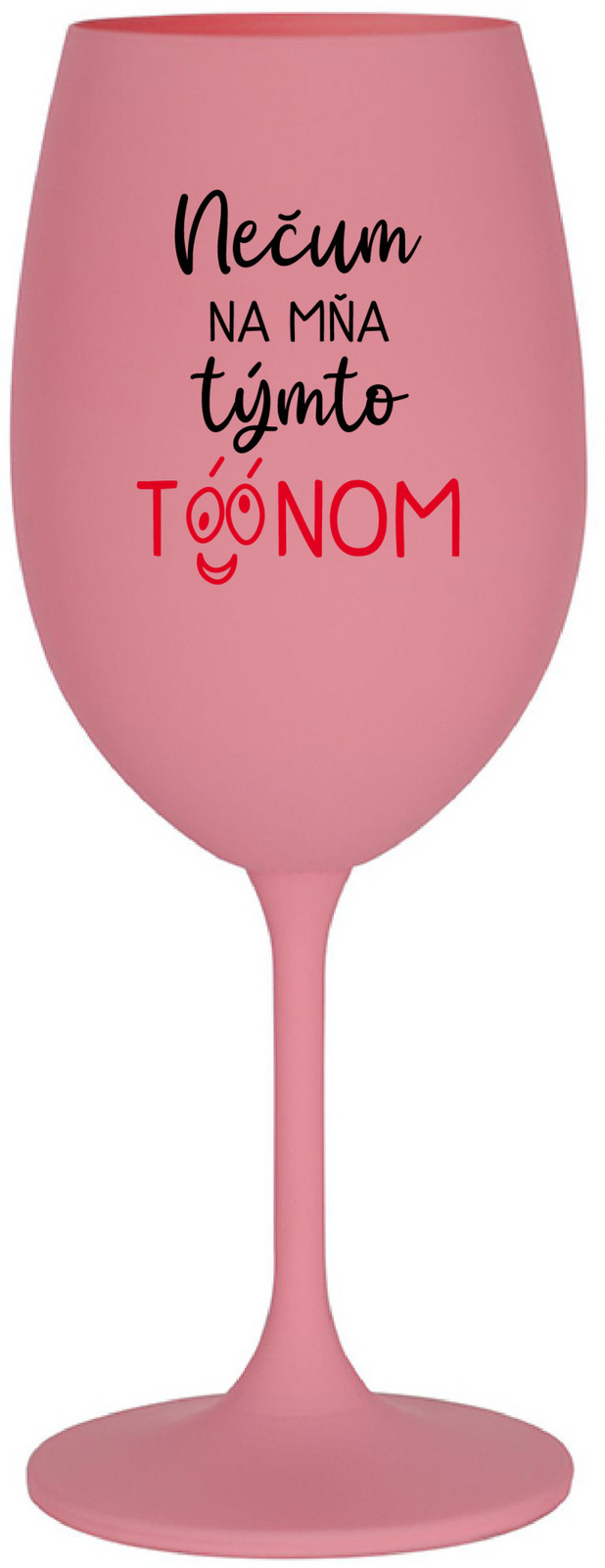 NEČUM NA MŇA TÝMTO TÓÓNOM - růžová sklenice na víno 350 ml