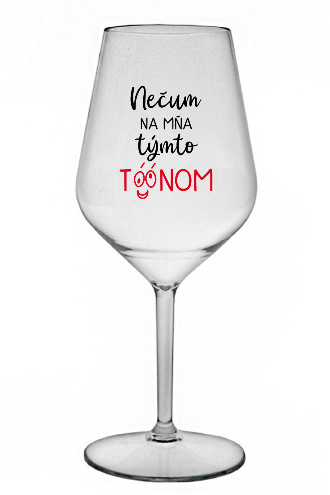 NEČUM NA MŇA TÝMTO TÓÓNOM - čirá nerozbitná sklenice na víno 470 ml