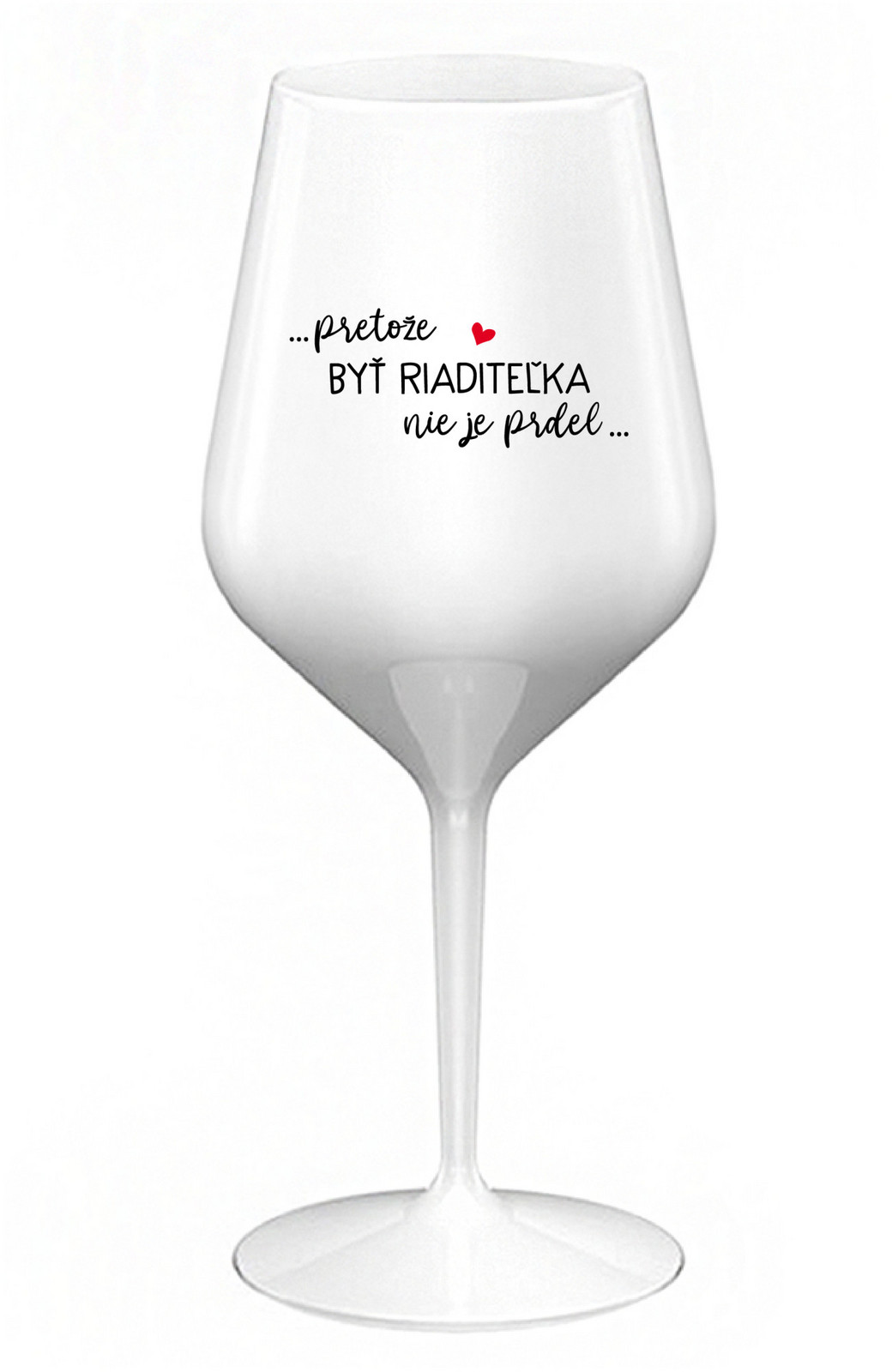 ...PRETOŽE BYŤ RIADITEĽKA NIE JE PRDEL... - biely nerozbitný pohár na víno 470 ml