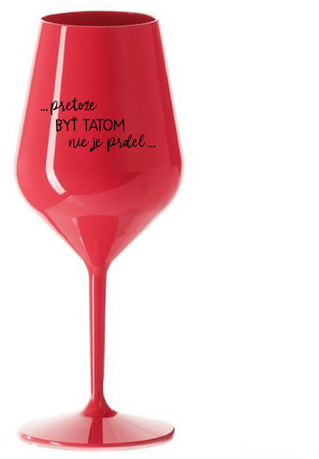 ...PRETOŽE BYŤ TATOM NIE JE PRDEL... - červený nerozbitný pohár na víno 470 ml