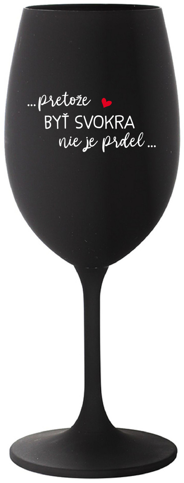 ...PRETOŽE BYŤ SVOKRA NIE JE PRDEL... - čierny pohár na víno 350 ml