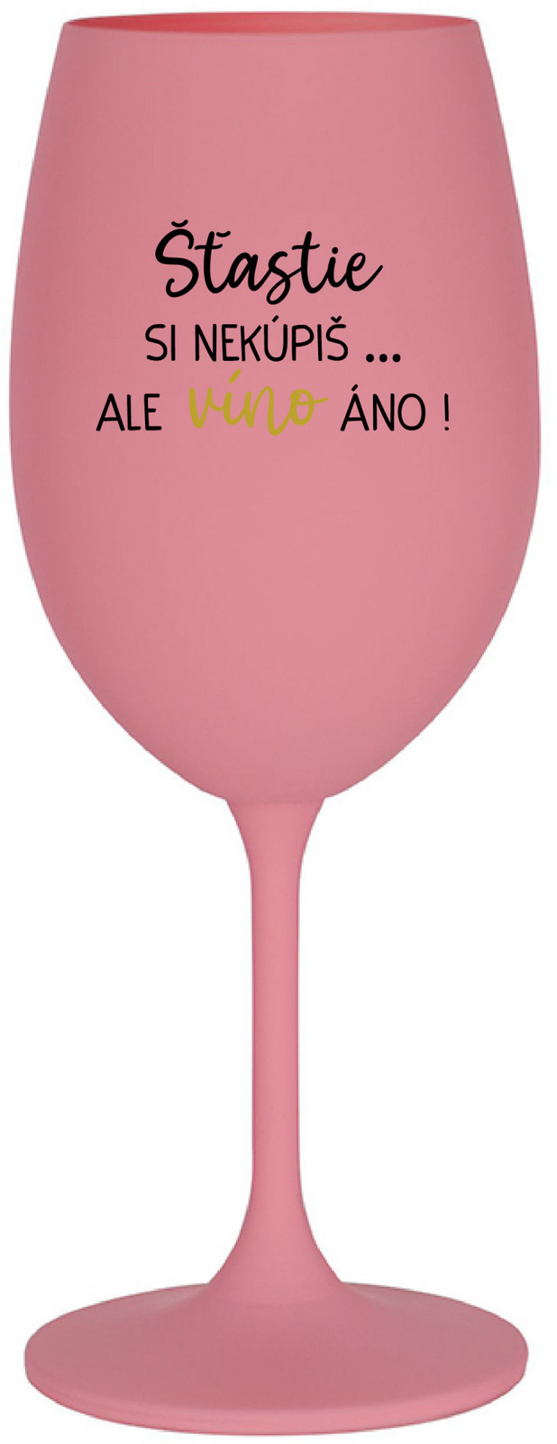 ŠTĚSTÍ SI NEKOUPÍŠ...ALE VÍNO JO! - ružový pohár na víno 350 ml