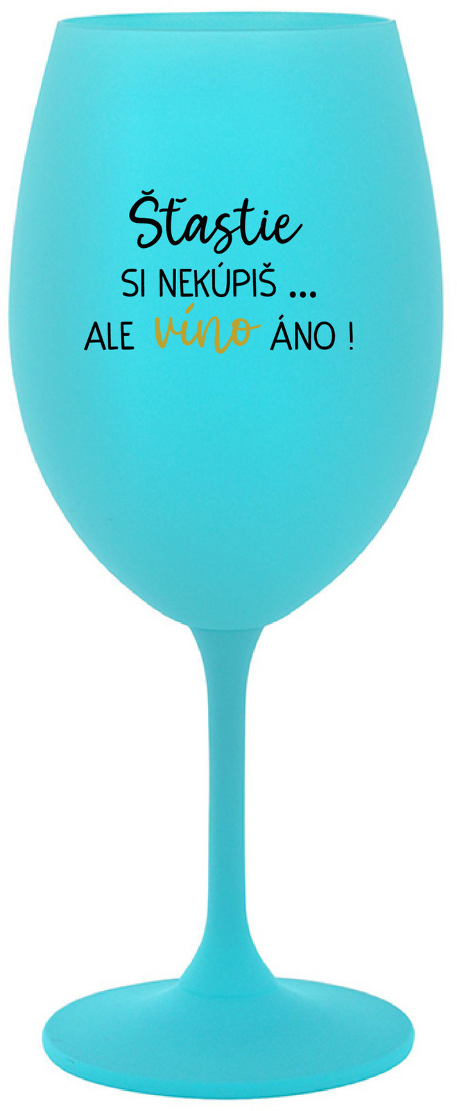 ŠTĚSTÍ SI NEKOUPÍŠ...ALE VÍNO JO! - tyrkysový pohár na víno 350 ml