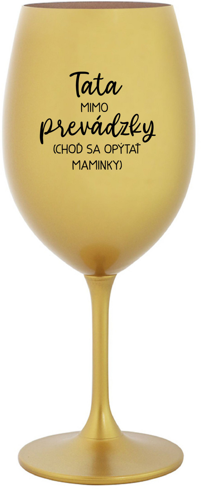 TATA MIMO PREVÁDZKY (CHOĎ SA OPÝTAŤ MAMINKY) - zlatý pohár na víno 350 ml