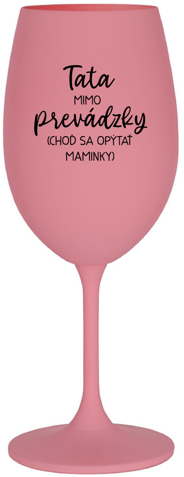 TATA MIMO PREVÁDZKY (CHOĎ SA OPÝTAŤ MAMINKY) - ružový pohár na víno 350 ml