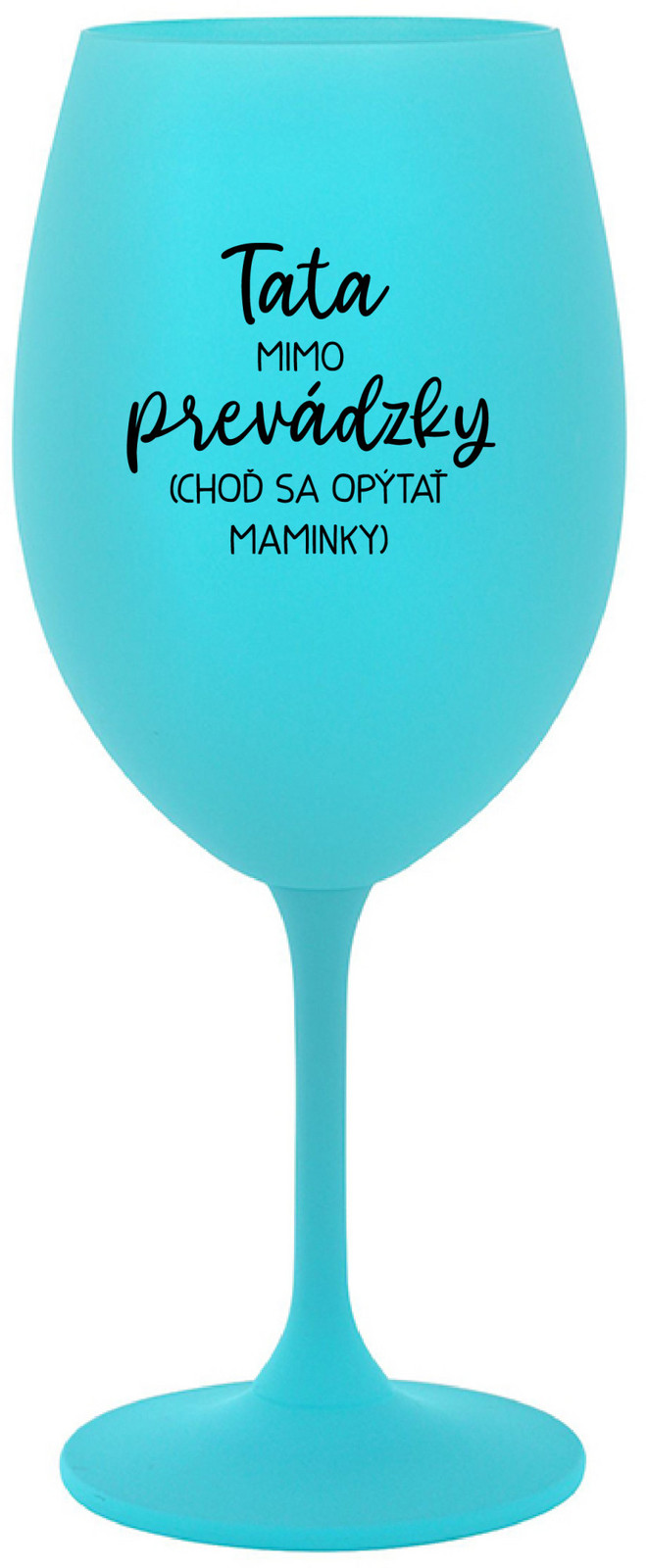 TATA MIMO PREVÁDZKY (CHOĎ SA OPÝTAŤ MAMINKY) - tyrkysový pohár na víno 350 ml