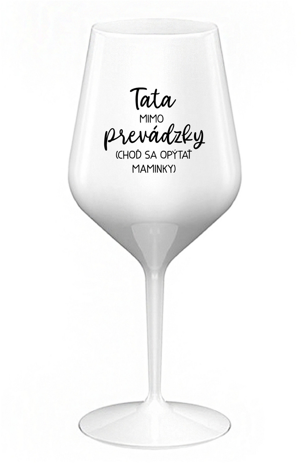 TATA MIMO PREVÁDZKY (CHOĎ SA OPÝTAŤ MAMINKY) - biely nerozbitný pohár na víno 470 ml
