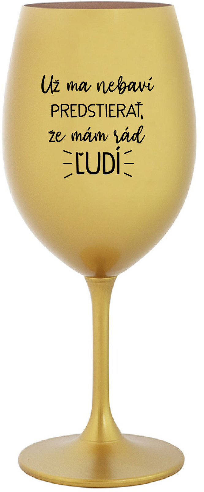 UŽ MA NEBAVÍ PREDSTIERAŤ, ŽE MÁM RÁD ĽUDÍ - zlatý pohár na víno 350 ml