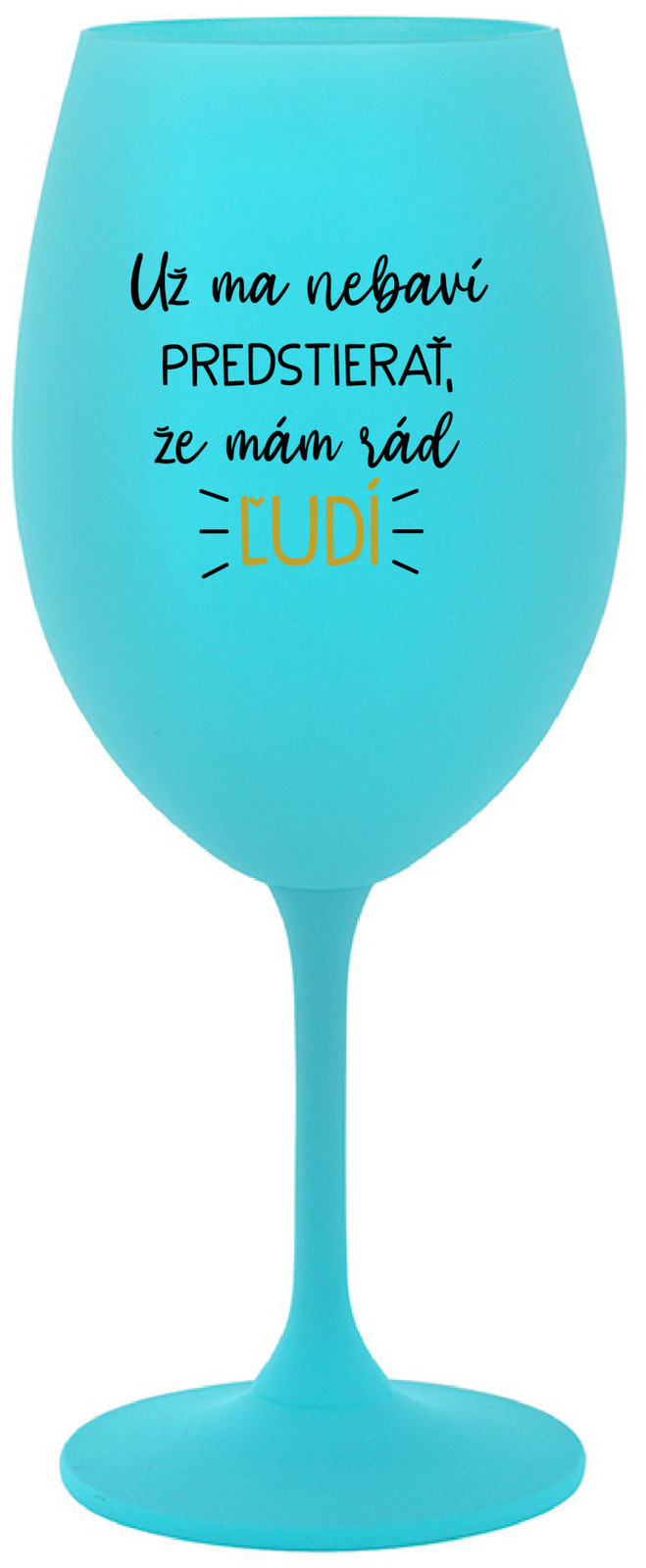 UŽ MA NEBAVÍ PREDSTIERAŤ, ŽE MÁM RÁD ĽUDÍ - tyrkysový pohár na víno 350 ml