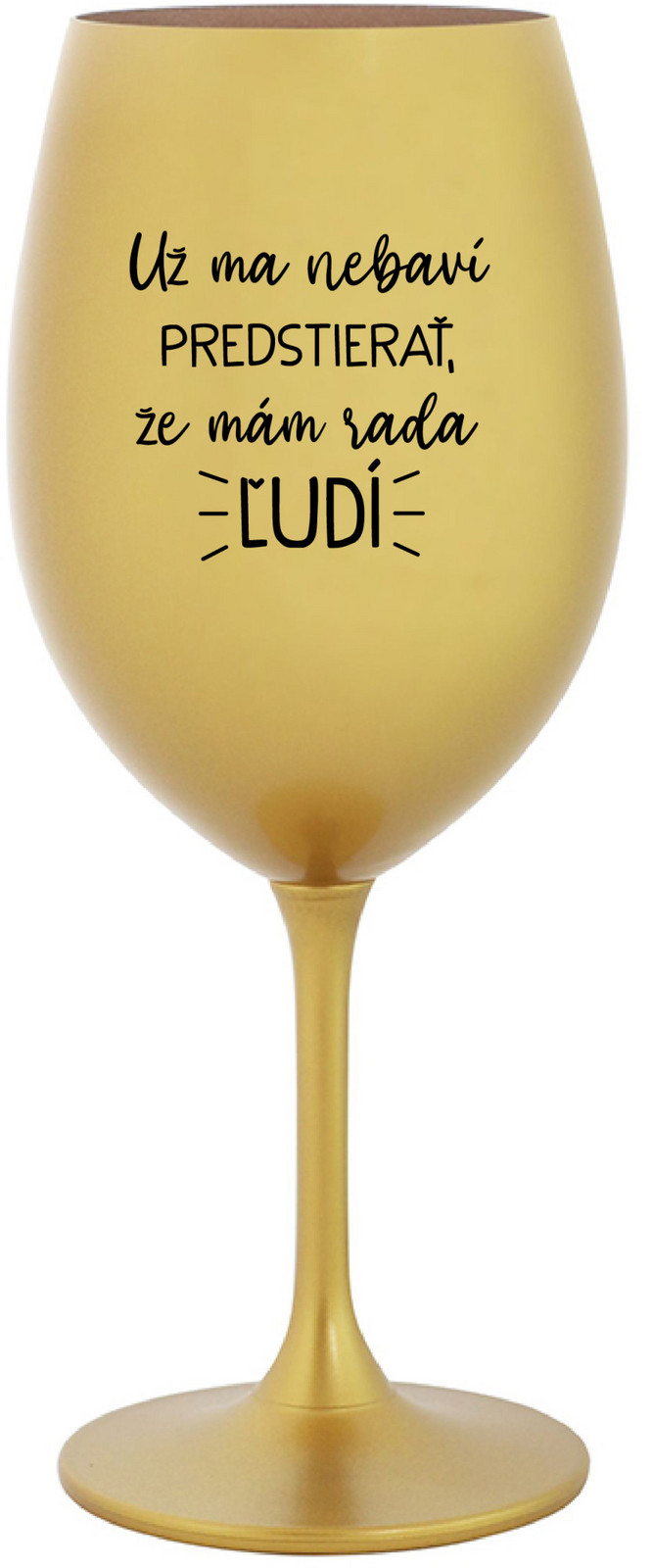 UŽ MA NEBAVÍ PREDSTIERAŤ, ŽE MÁM RADA ĽUDÍ - zlatý pohár na víno 350 ml