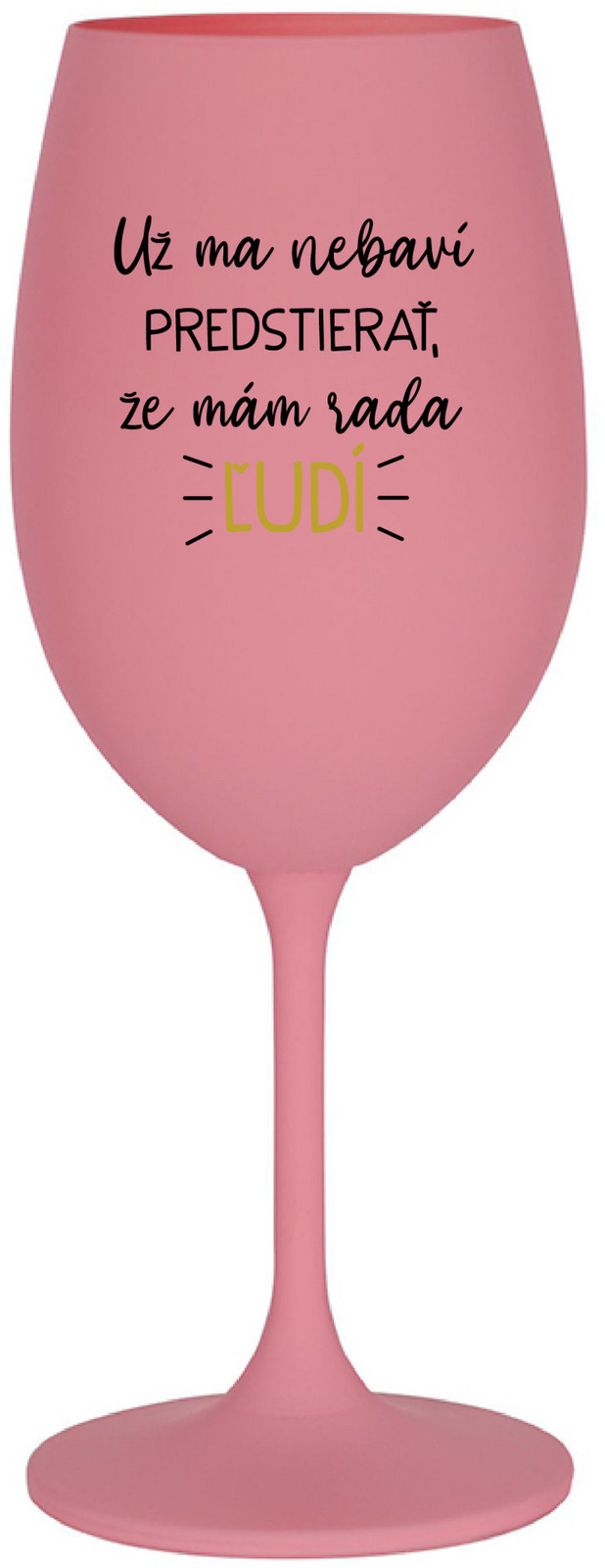 UŽ MA NEBAVÍ PREDSTIERAŤ, ŽE MÁM RADA ĽUDÍ - ružový pohár na víno 350 ml