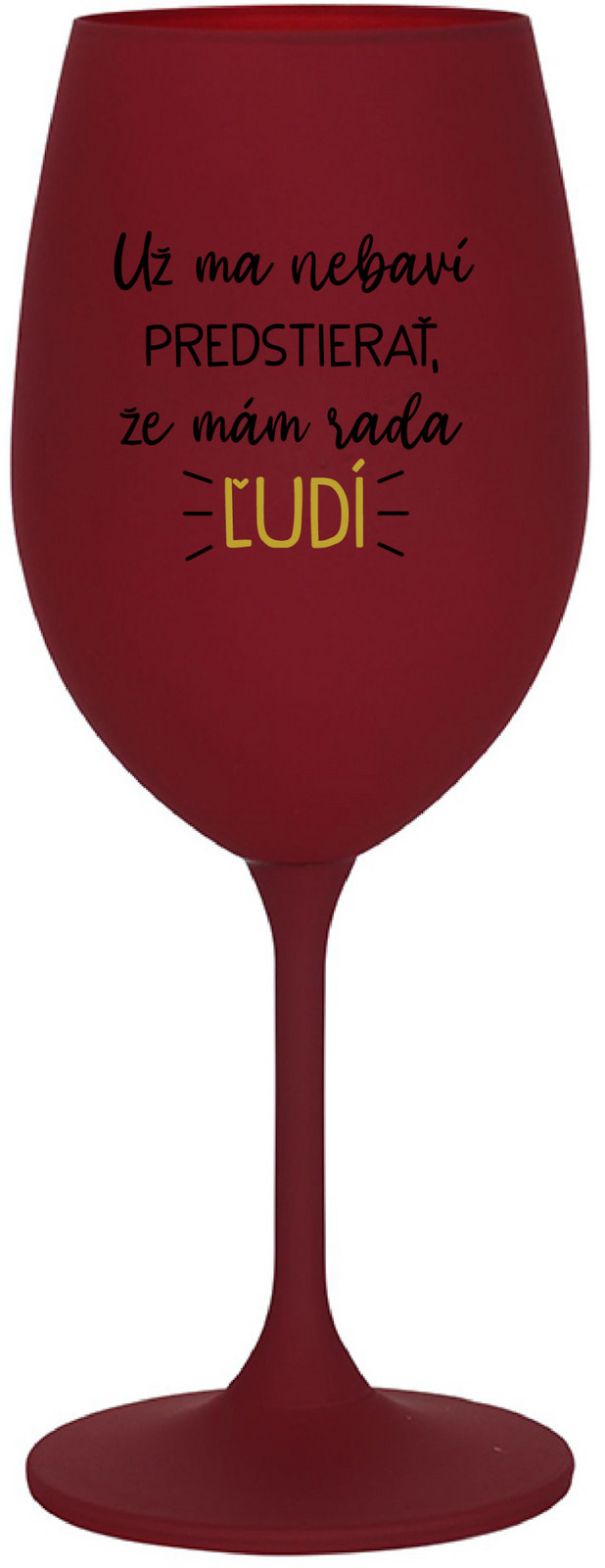 UŽ MA NEBAVÍ PREDSTIERAŤ, ŽE MÁM RADA ĽUDÍ - bordovy pohár na víno 350 ml