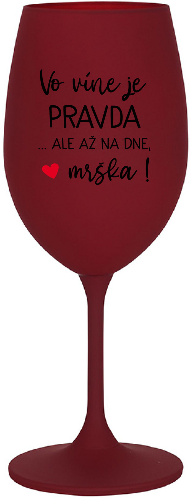 VO VÍNE JE PRAVDA...ALE AŽ NA DNE, MRŠKA! - bordovy pohár na víno 350 ml
