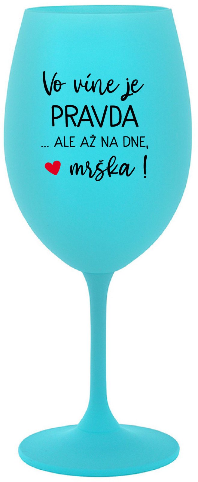 VO VÍNE JE PRAVDA...ALE AŽ NA DNE, MRŠKA! - tyrkysový pohár na víno 350 ml