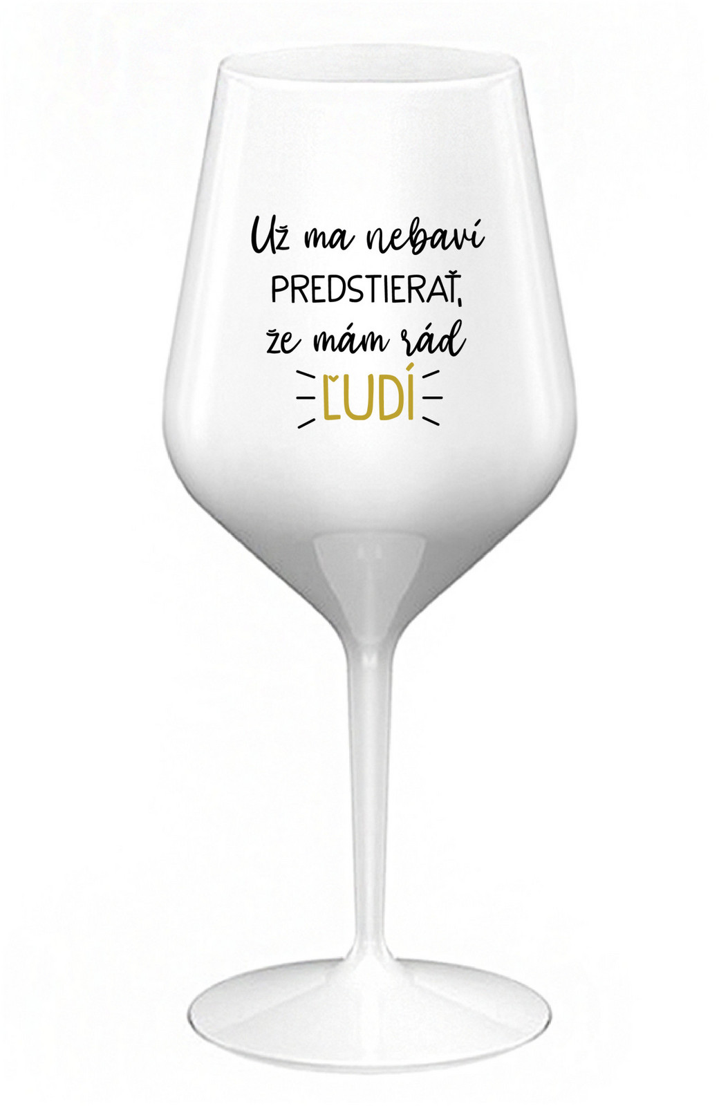 UŽ MA NEBAVÍ PREDSTIERAŤ, ŽE MÁM RÁD ĽUDÍ - biely nerozbitný pohár na víno 470 ml