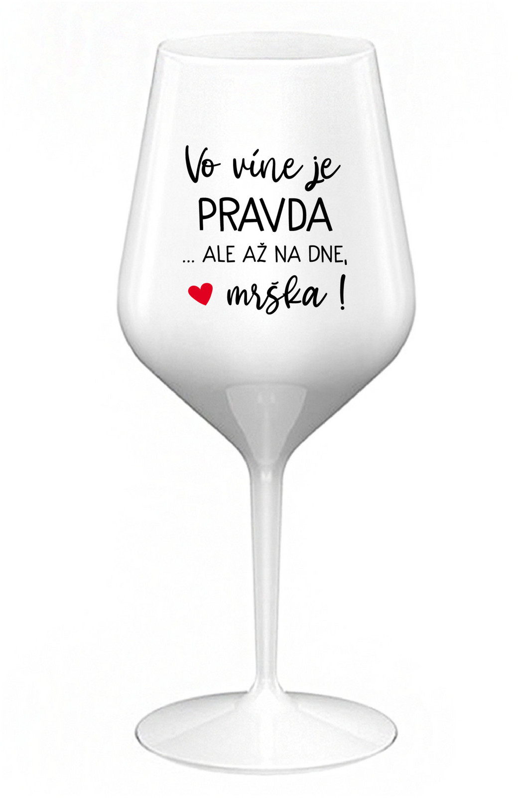 VO VÍNE JE PRAVDA...ALE AŽ NA DNE, MRŠKA! - biely nerozbitný pohár na víno 470 ml