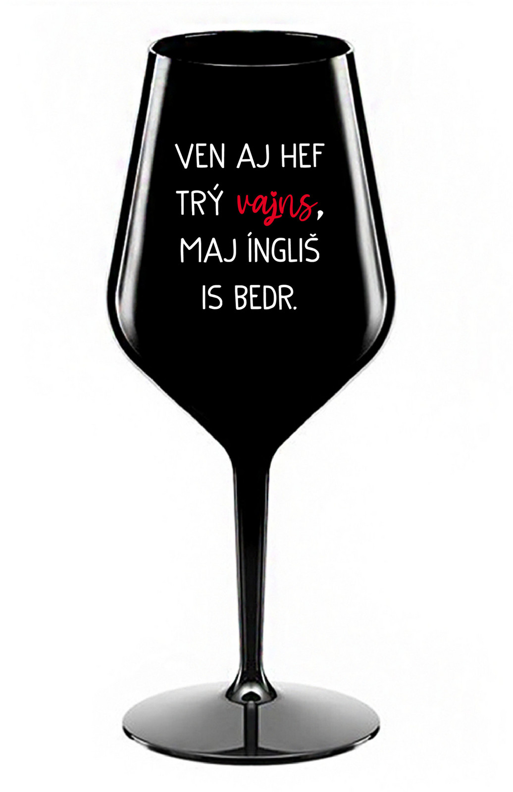 VEN AJ HEF TRÝ VAJNS, MAJ ÍNGLIŠ IS BEDR. - čierny nerozbitný pohár na víno 470 ml