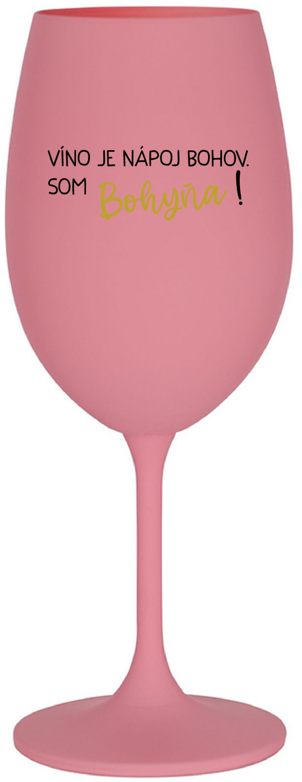 VÍNO JE NÁPOJ BOHOV. SOM BOHYŇA! - ružový pohár na víno 350 ml