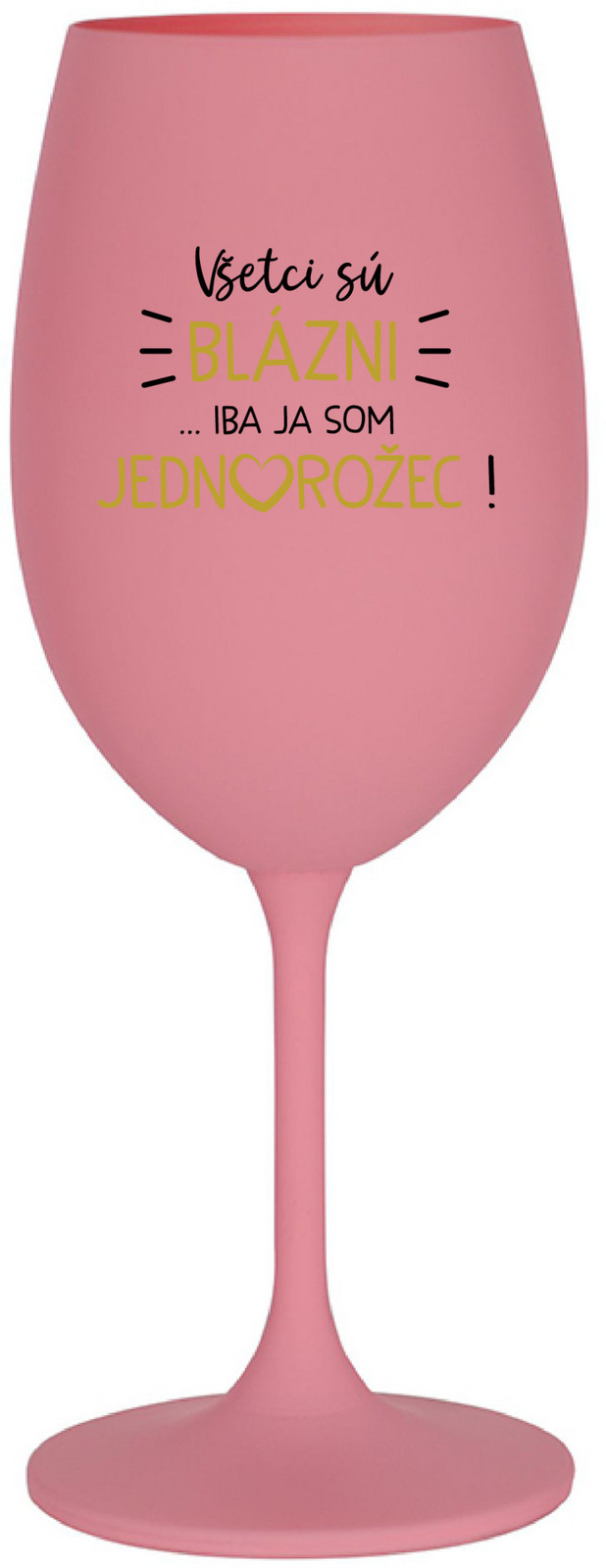 VŠETCI SÚ BLÁZNI...IBA JA SOM JEDNOROŽEC! - ružový pohár na víno 350 ml