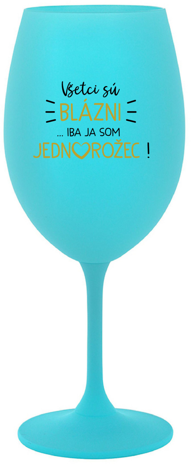 VŠETCI SÚ BLÁZNI...IBA JA SOM JEDNOROŽEC! - tyrkysový pohár na víno 350 ml