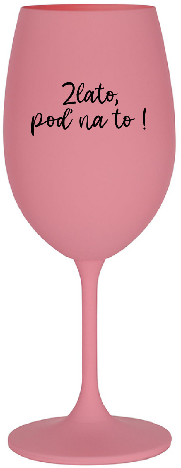 ZLATO, POĎ NA TO! - ružový pohár na víno 350 ml