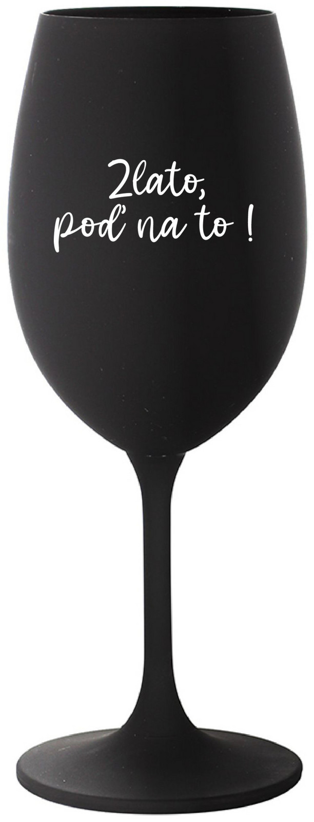 ZLATO, POĎ NA TO! - čierny pohár na víno 350 ml