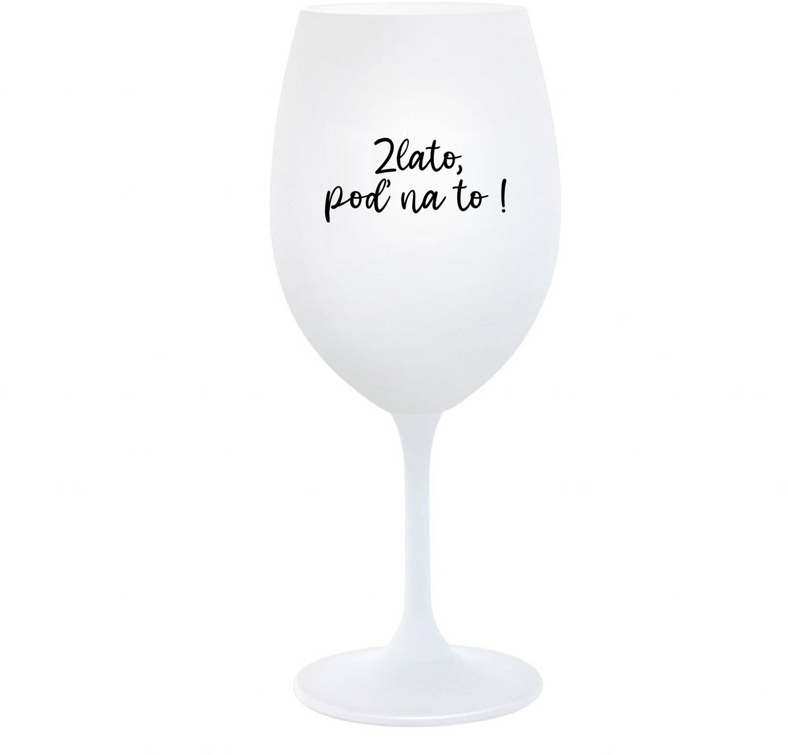 ZLATO, POĎ NA TO! - biely pohár na víno 350 ml