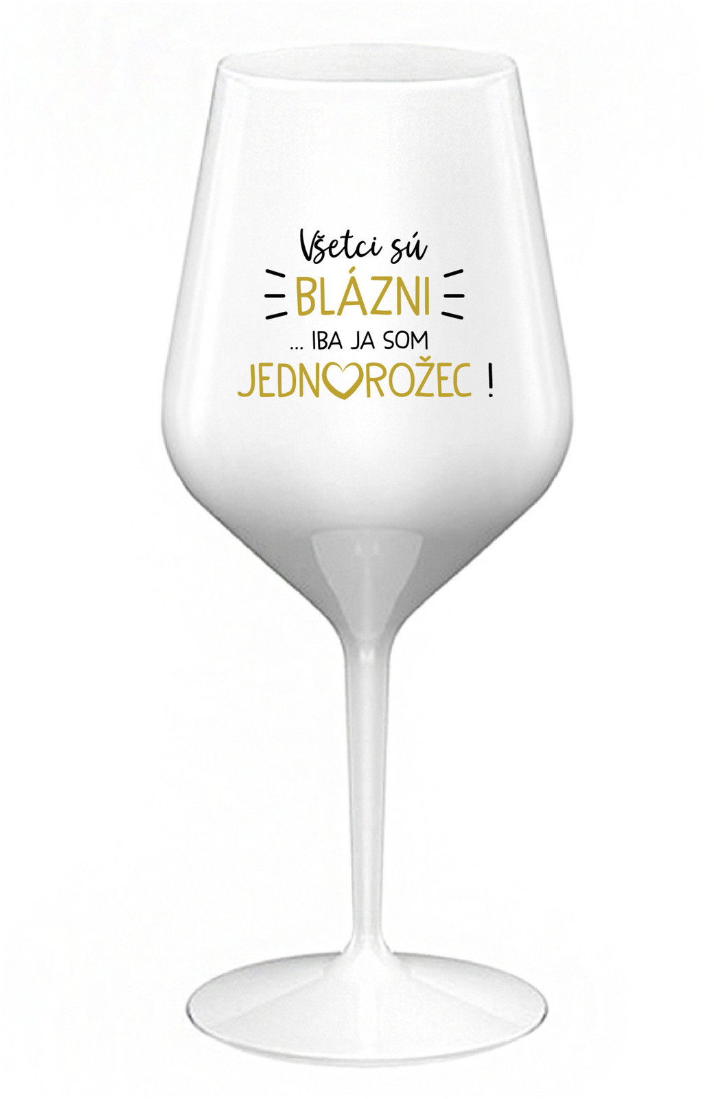VŠETCI SÚ BLÁZNI...IBA JA SOM JEDNOROŽEC! - biely nerozbitný pohár na víno 470 ml