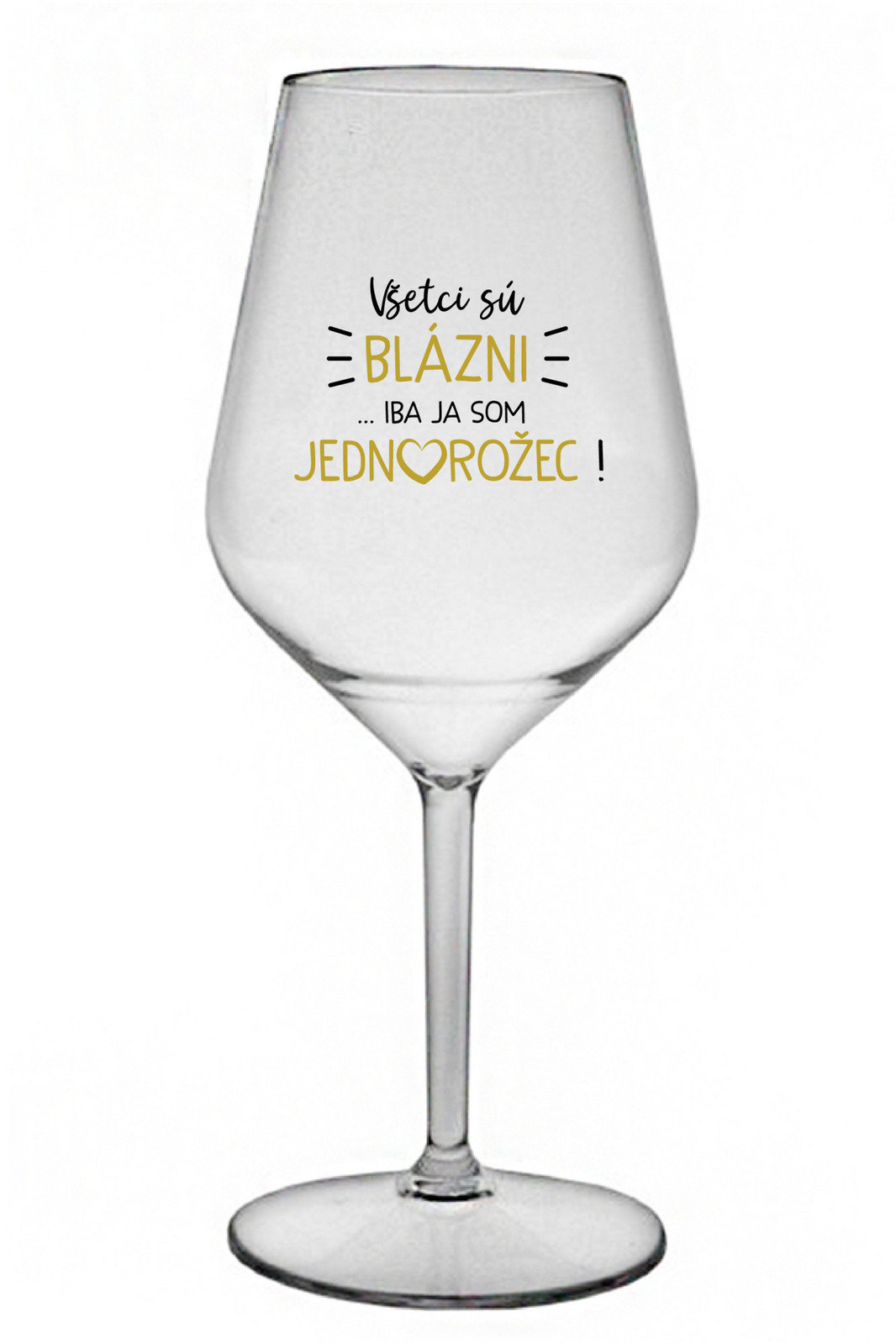 VŠETCI SÚ BLÁZNI...IBA JA SOM JEDNOROŽEC! - priehľadný nerozbitný pohár na víno 470 ml