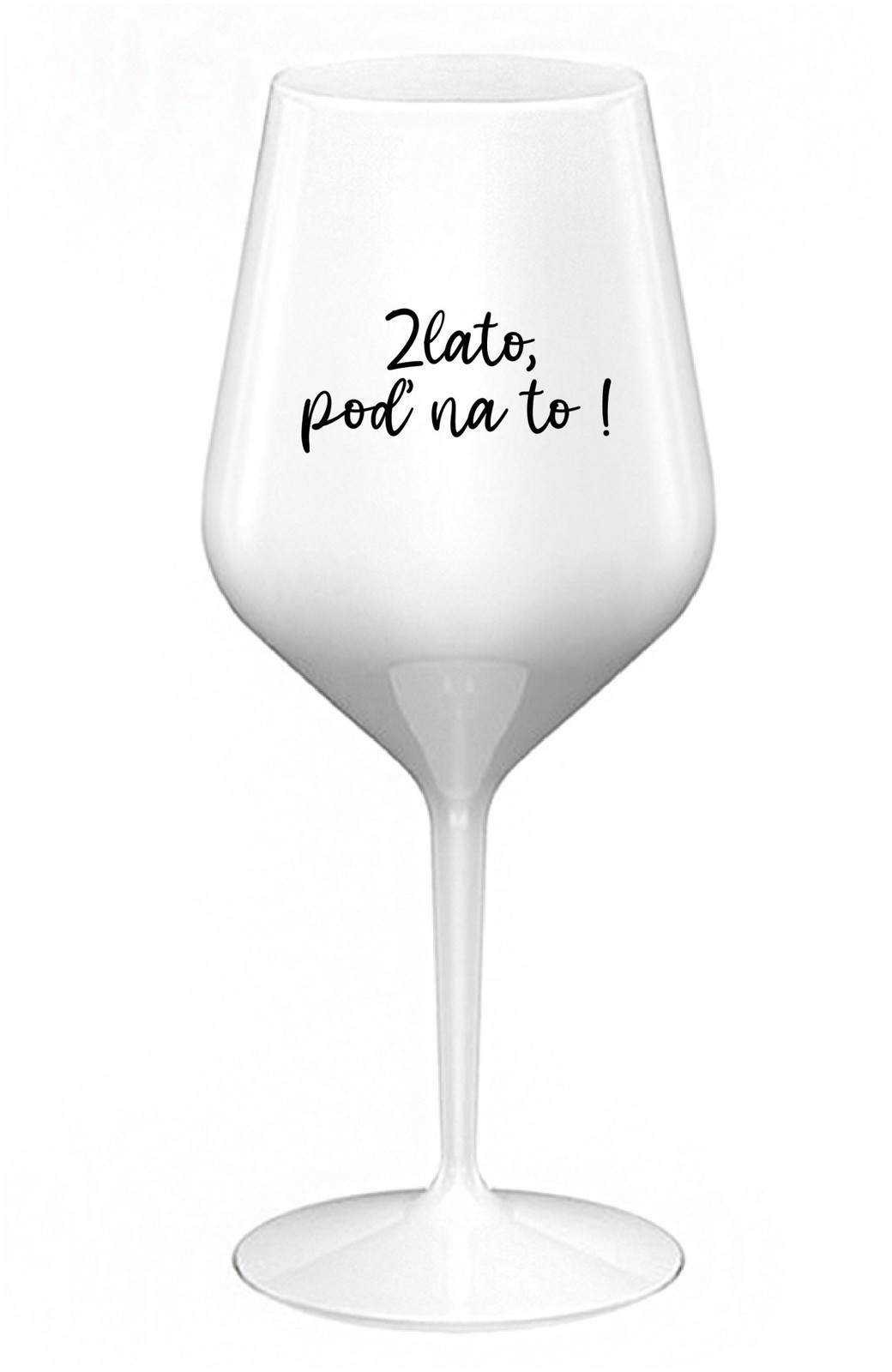 ZLATO, POĎ NA TO! - biely nerozbitný pohár na víno 470 ml