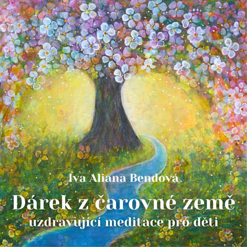 Dárek z čarovné země - uzdravující meditace pro děti - Iva Aliana Bendová (mp3 audiokniha)