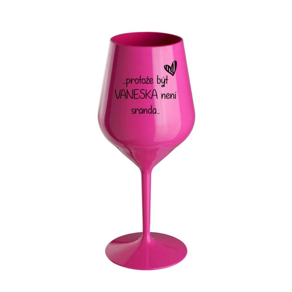 BECAUSE BEING A VANESSE IS NOT A SIRANDA - ružový nerozbitný pohár na víno 470 ml