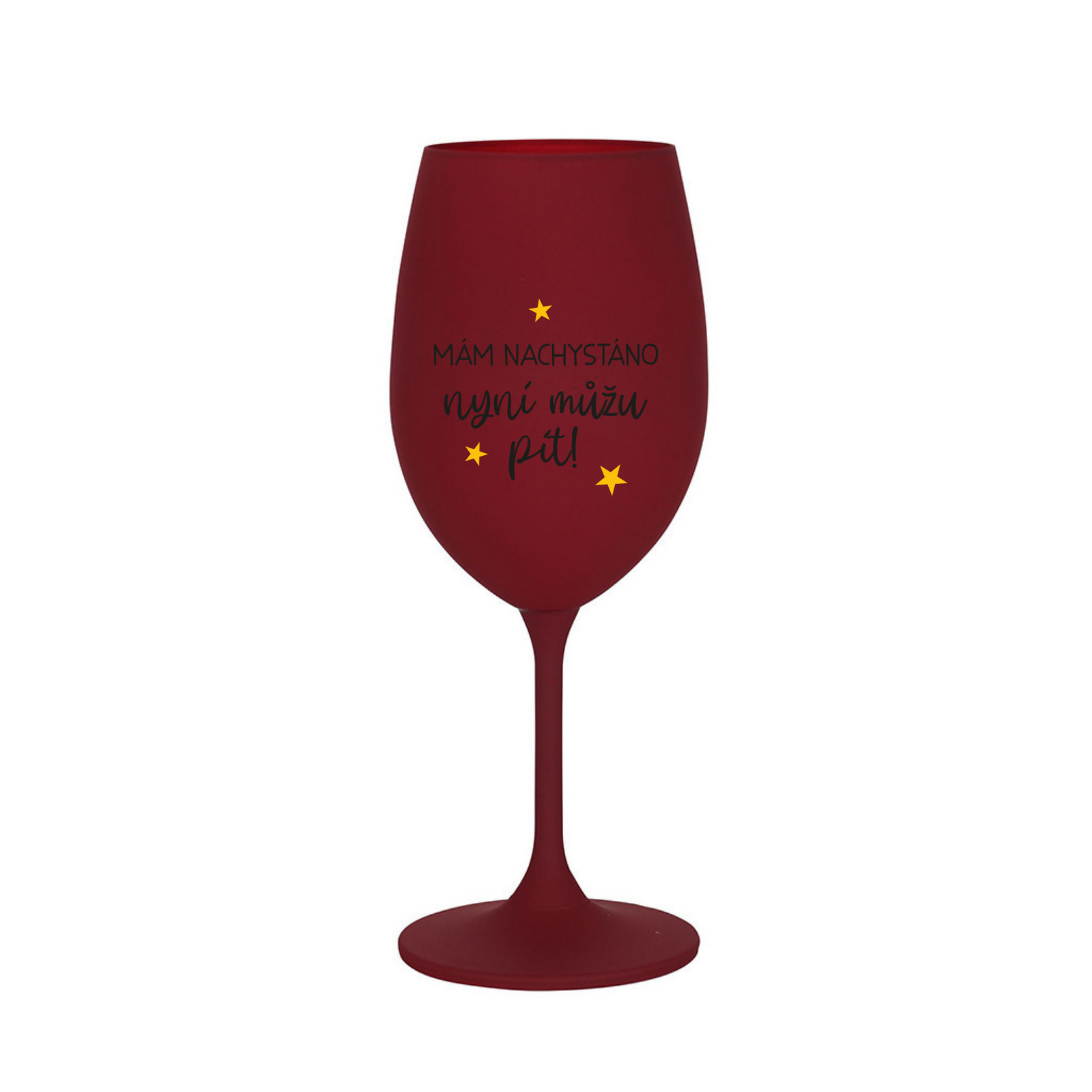 MÁM NACHYSTÁNO, NYNÍ MŮŽU PÍT - bordo sklenice na víno 350 ml