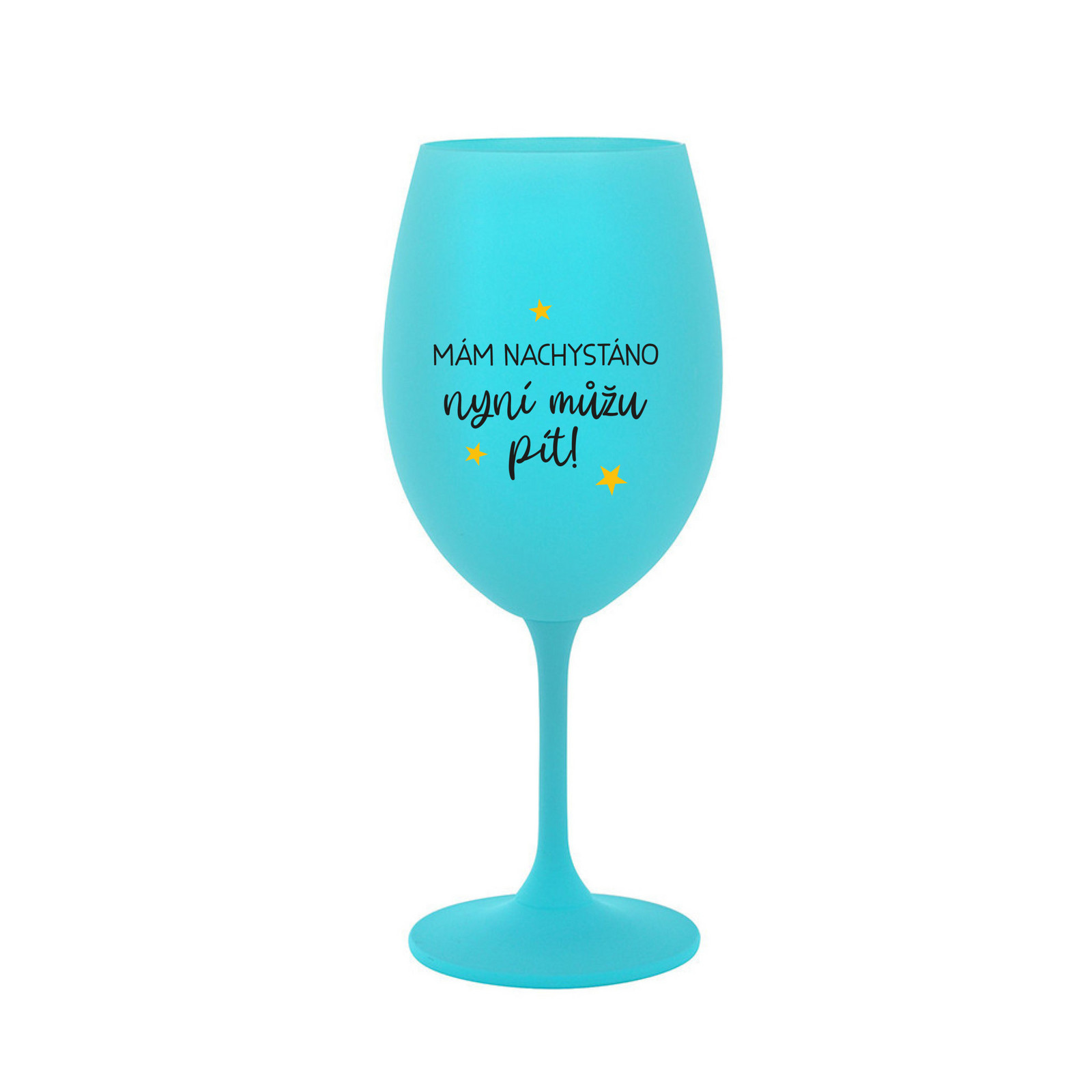 MÁM NACHYSTÁNO, NYNÍ MŮŽU PÍT - tyrkysová sklenice na víno 350 ml